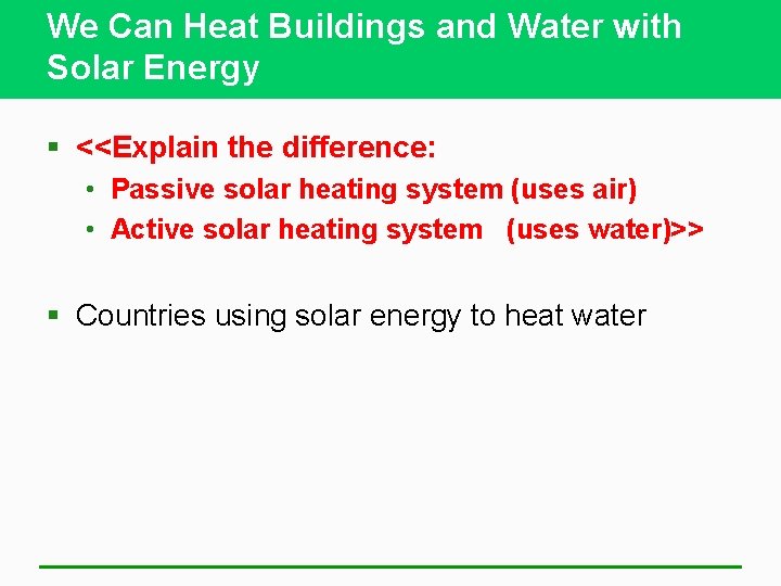 We Can Heat Buildings and Water with Solar Energy § <<Explain the difference: •