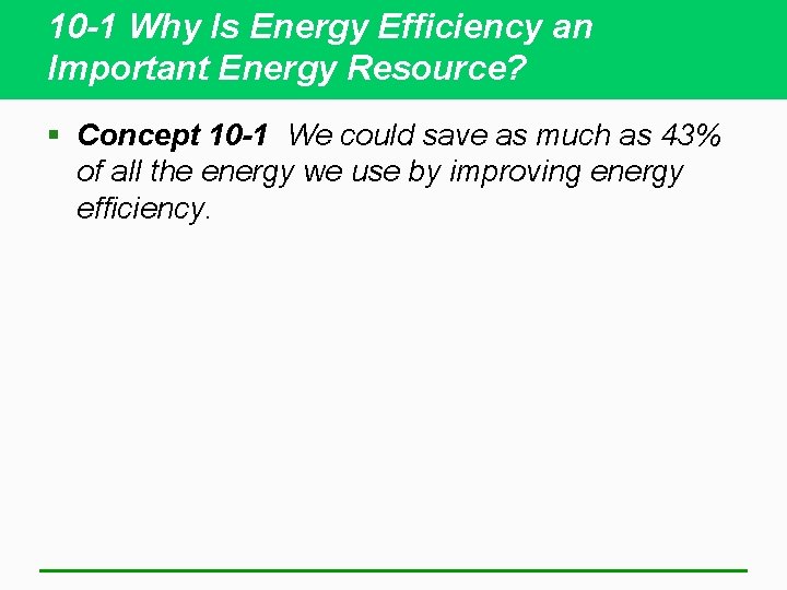 10 -1 Why Is Energy Efficiency an Important Energy Resource? § Concept 10 -1