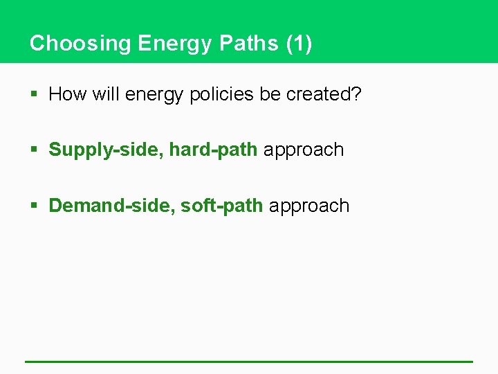 Choosing Energy Paths (1) § How will energy policies be created? § Supply-side, hard-path