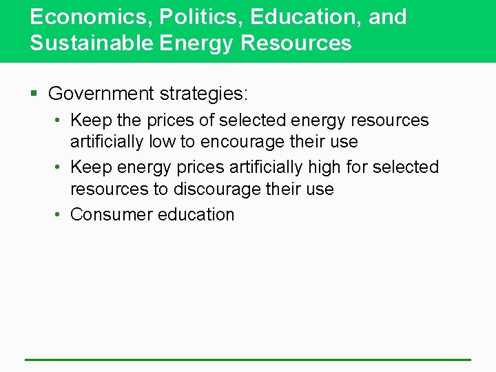 Economics, Politics, Education, and Sustainable Energy Resources § Government strategies: • Keep the prices