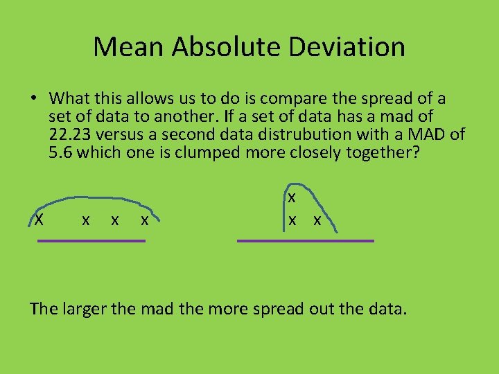 Mean Absolute Deviation • What this allows us to do is compare the spread