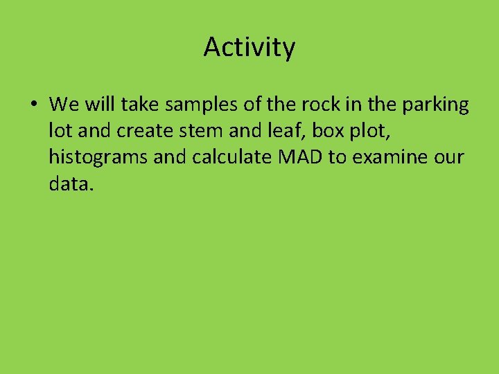 Activity • We will take samples of the rock in the parking lot and