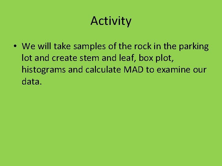 Activity • We will take samples of the rock in the parking lot and