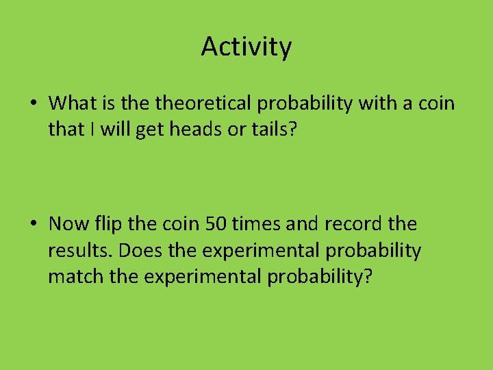 Activity • What is theoretical probability with a coin that I will get heads