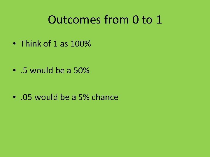 Outcomes from 0 to 1 • Think of 1 as 100% • . 5