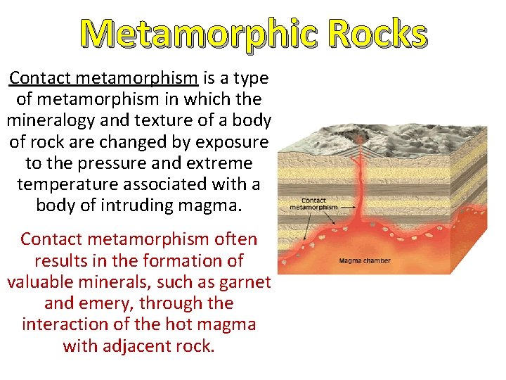 Metamorphic Rocks Contact metamorphism is a type of metamorphism in which the mineralogy and