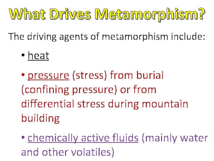 What Drives Metamorphism? The driving agents of metamorphism include: • heat • pressure (stress) What Drives Metamorphism? The driving agents of metamorphism include: • heat • pressure (stress)