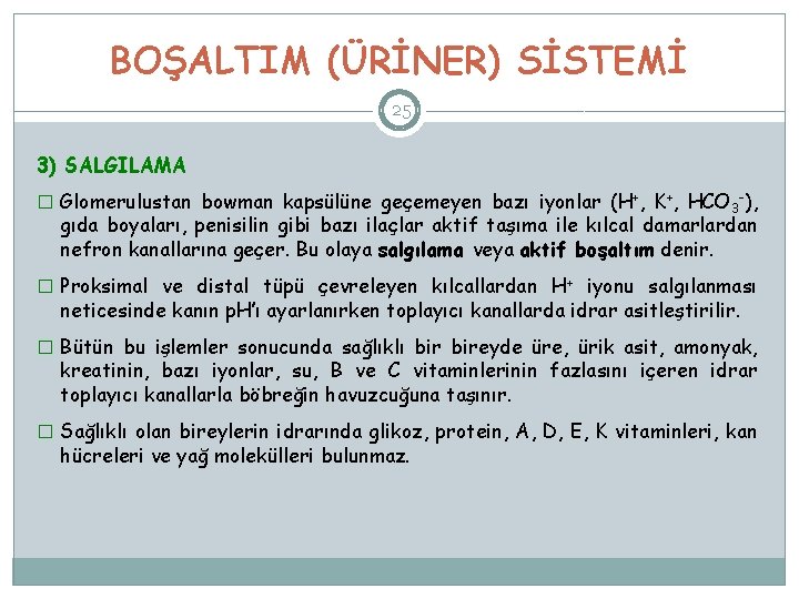 BOŞALTIM (ÜRİNER) SİSTEMİ 25 3) SALGILAMA � Glomerulustan bowman kapsülüne geçemeyen bazı iyonlar (H+,