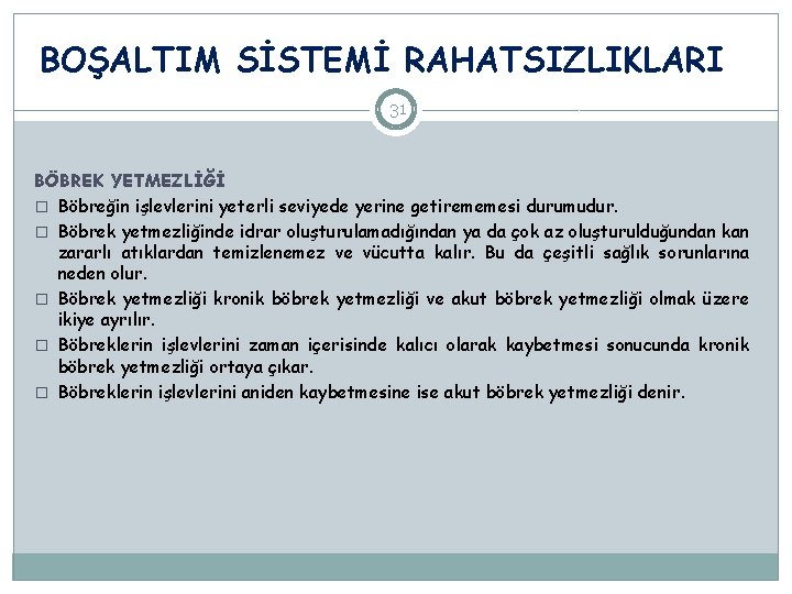 BOŞALTIM SİSTEMİ RAHATSIZLIKLARI 31 BÖBREK YETMEZLİĞİ � Böbreğin işlevlerini yeterli seviyede yerine getirememesi durumudur.