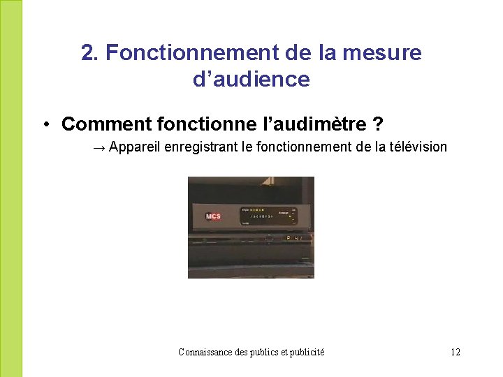 2. Fonctionnement de la mesure d’audience • Comment fonctionne l’audimètre ? → Appareil enregistrant