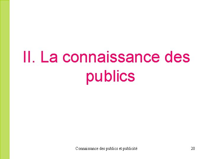 II. La connaissance des publics Connaissance des publics et publicité 20 