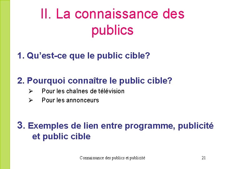 II. La connaissance des publics 1. Qu’est-ce que le public cible? 2. Pourquoi connaître