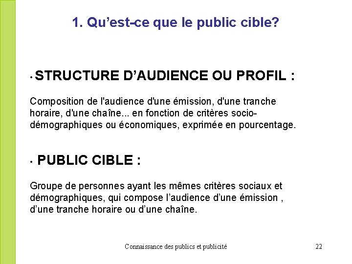 1. Qu’est-ce que le public cible? • STRUCTURE D’AUDIENCE OU PROFIL : Composition de