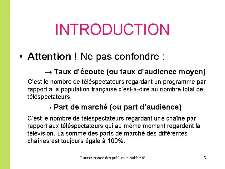 INTRODUCTION • Attention ! Ne pas confondre : → Taux d’écoute (ou taux d’audience