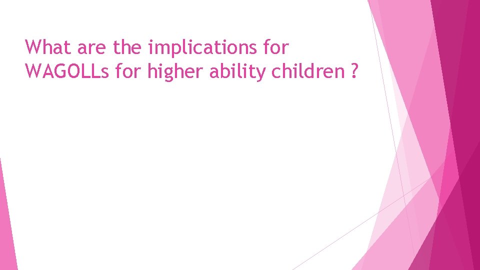 What are the implications for WAGOLLs for higher ability children ? 