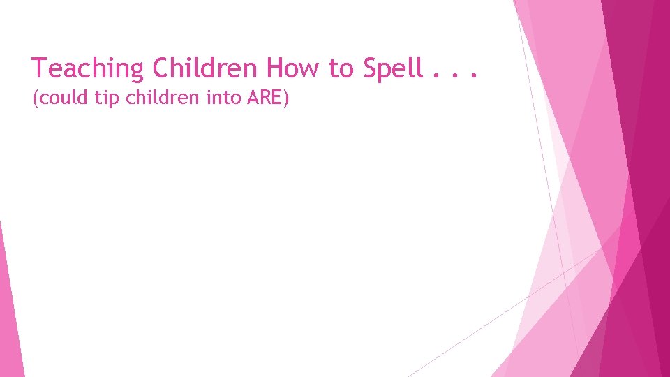 Teaching Children How to Spell. . . (could tip children into ARE) 