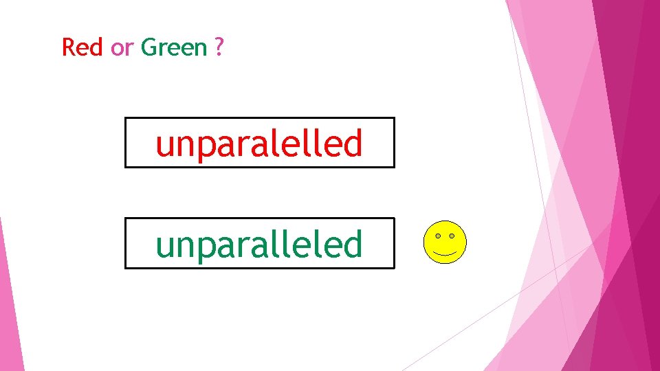 Red or Green ? unparalelled unparalleled 