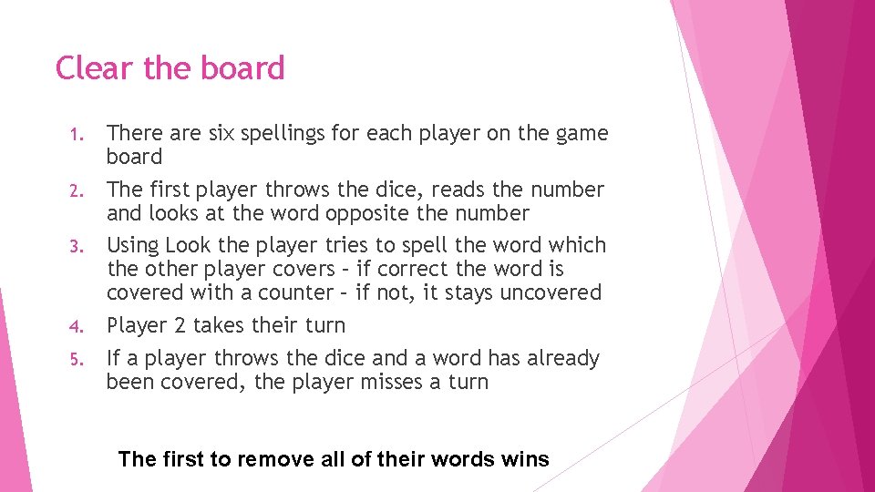 Clear the board 1. 2. 3. 4. 5. There are six spellings for each