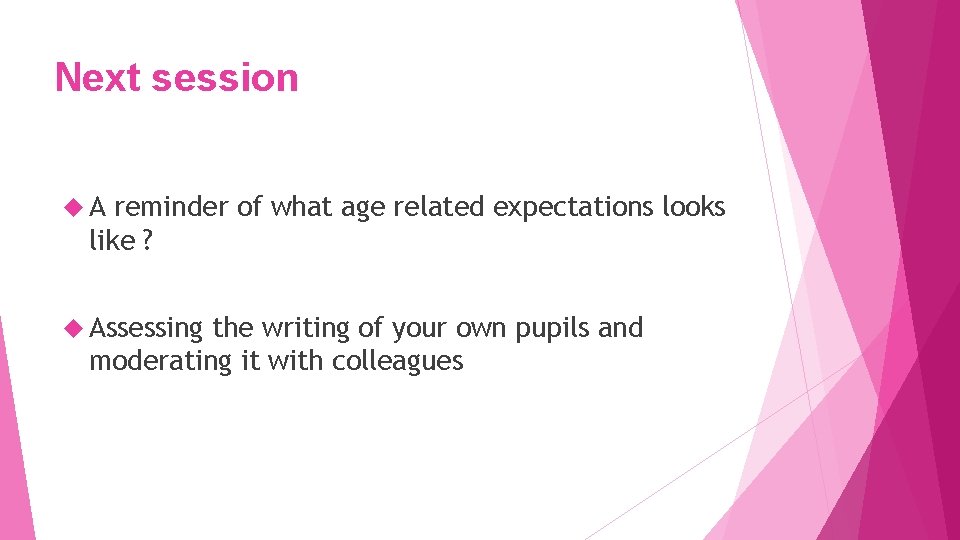 Next session A reminder of what age related expectations looks like ? Assessing the