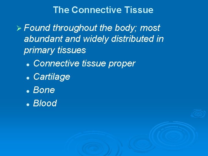 The Connective Tissue Ø Found throughout the body; most abundant and widely distributed in