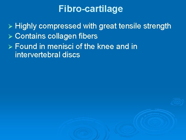 Fibro-cartilage Ø Highly compressed with great tensile strength Ø Contains collagen fibers Ø Found