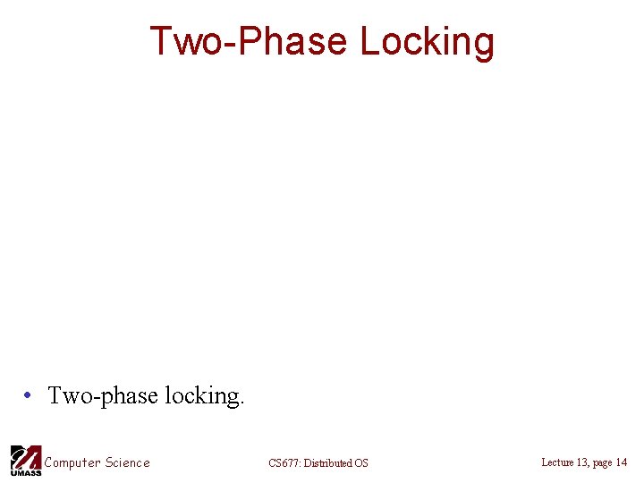 Two-Phase Locking • Two-phase locking. Computer Science CS 677: Distributed OS Lecture 13, page
