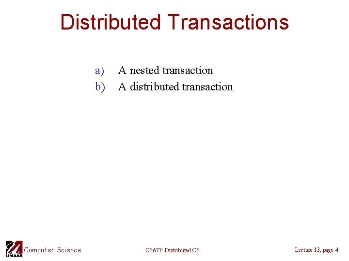 Distributed Transactions a) b) Computer Science A nested transaction A distributed transaction CS 677: