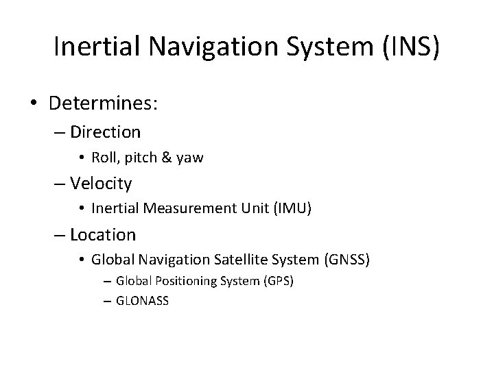 Inertial Navigation System (INS) • Determines: – Direction • Roll, pitch & yaw –