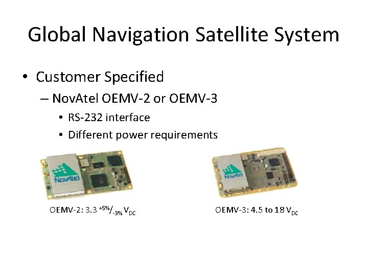 Global Navigation Satellite System • Customer Specified – Nov. Atel OEMV-2 or OEMV-3 •