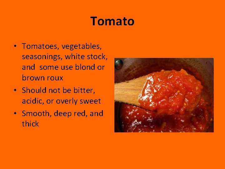 Tomato • Tomatoes, vegetables, seasonings, white stock, and some use blond or brown roux