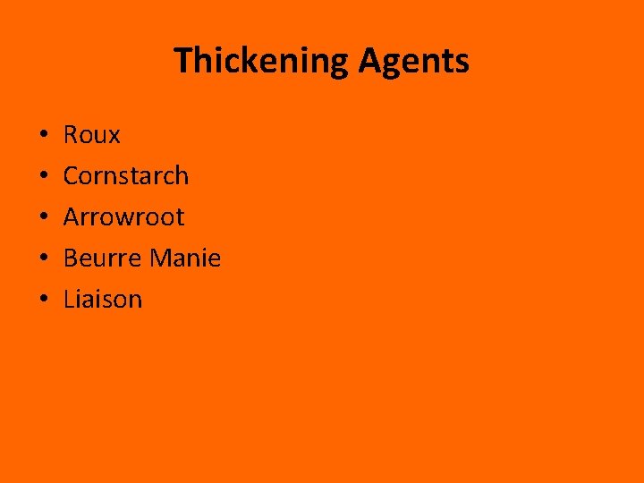 Thickening Agents • • • Roux Cornstarch Arrowroot Beurre Manie Liaison 