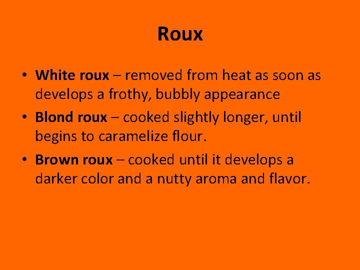 Roux • White roux – removed from heat as soon as develops a frothy,