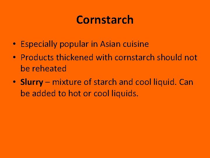 Cornstarch • Especially popular in Asian cuisine • Products thickened with cornstarch should not