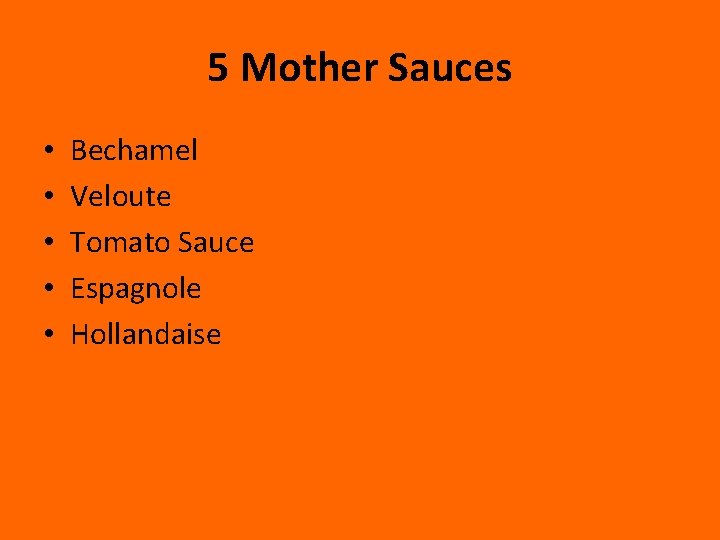 5 Mother Sauces • • • Bechamel Veloute Tomato Sauce Espagnole Hollandaise 