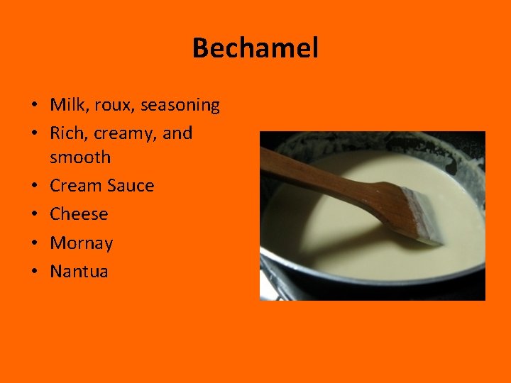 Bechamel • Milk, roux, seasoning • Rich, creamy, and smooth • Cream Sauce •