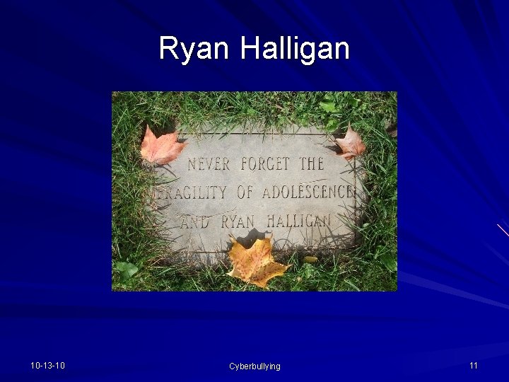 Ryan Halligan 10 -13 -10 Cyberbullying 11 