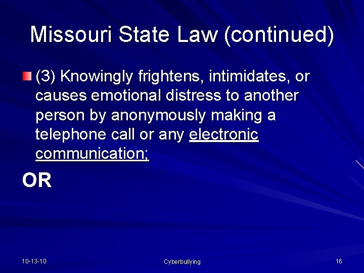 Missouri State Law (continued) (3) Knowingly frightens, intimidates, or causes emotional distress to another