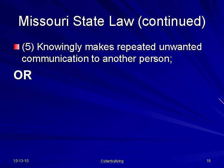 Missouri State Law (continued) (5) Knowingly makes repeated unwanted communication to another person; OR