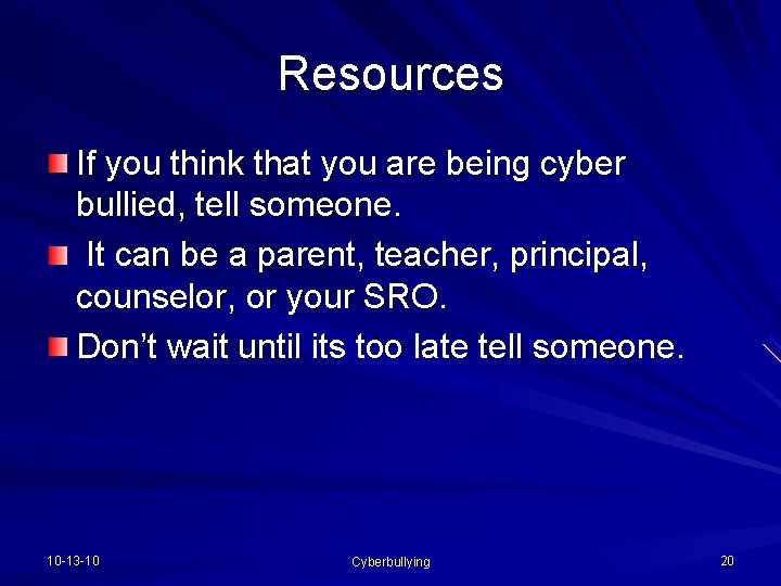 Resources If you think that you are being cyber bullied, tell someone. It can