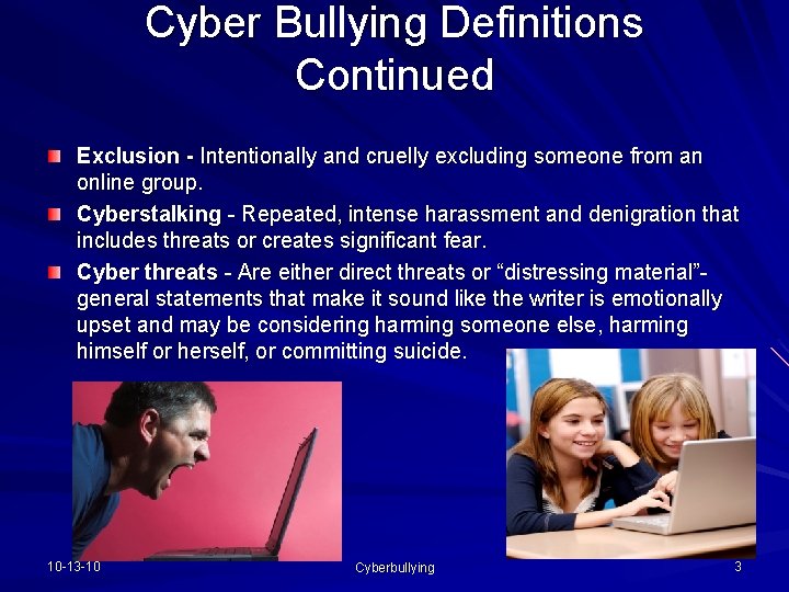 Cyber Bullying Definitions Continued Exclusion - Intentionally and cruelly excluding someone from an online