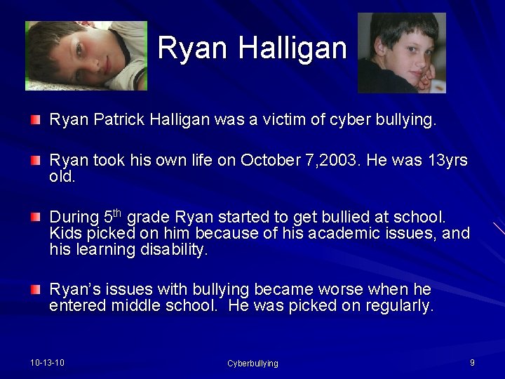 Ryan Halligan Ryan Patrick Halligan was a victim of cyber bullying. Ryan took his