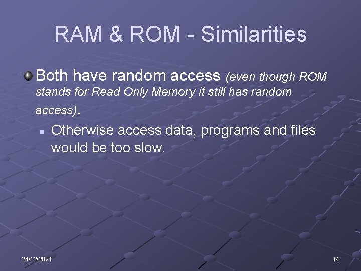RAM & ROM - Similarities Both have random access (even though ROM stands for
