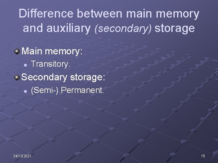 Difference between main memory and auxiliary (secondary) storage Main memory: n Transitory. Secondary storage: