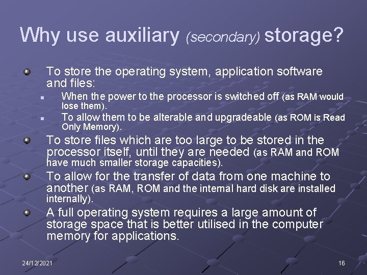Why use auxiliary (secondary) storage? To store the operating system, application software and files: