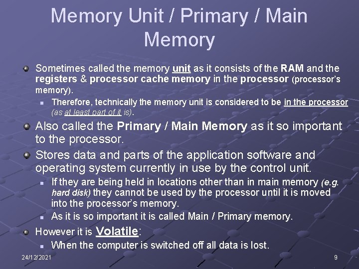 Memory Unit / Primary / Main Memory Sometimes called the memory unit as it