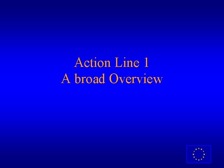 Action Line 1 A broad Overview 