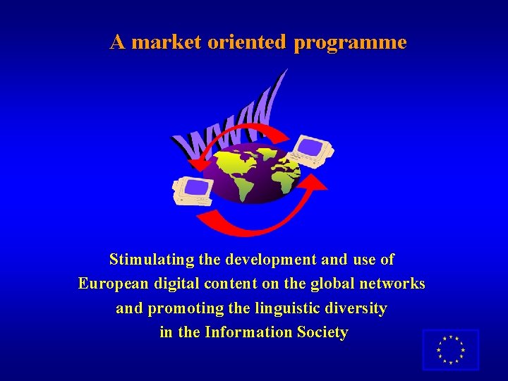 A market oriented programme Stimulating the development and use of European digital content on