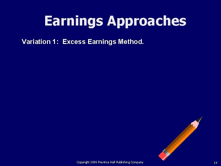 Earnings Approaches Variation 1: Excess Earnings Method. Copyright 2006 Prentice Hall Publishing Company 19