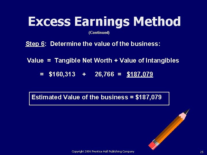 Excess Earnings Method (Continued) Step 6: Determine the value of the business: Value =