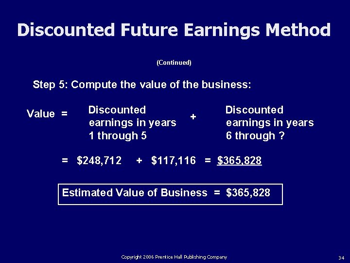 Discounted Future Earnings Method (Continued) Step 5: Compute the value of the business: Value